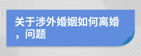 关于涉外婚姻如何离婚，问题