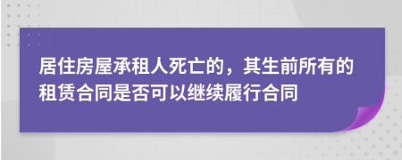 居住房屋承租人死亡的，其生前所有的租赁合同是否可以继续履行合同