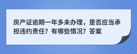 房产证逾期一年多未办理，是否应当承担违约责任？有哪些情况？答案