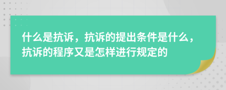 什么是抗诉，抗诉的提出条件是什么，抗诉的程序又是怎样进行规定的