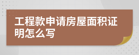 工程款申请房屋面积证明怎么写