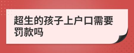 超生的孩子上户口需要罚款吗