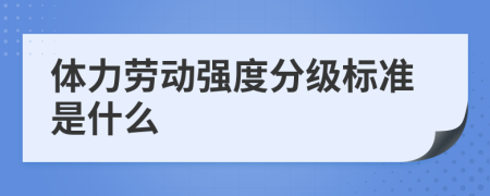 体力劳动强度分级标准是什么