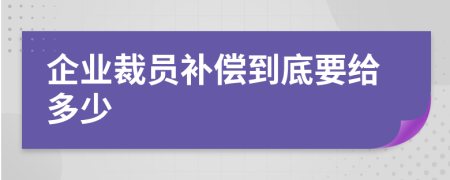 企业裁员补偿到底要给多少