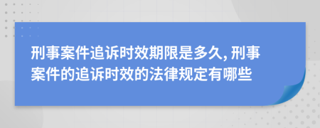 刑事案件追诉时效期限是多久, 刑事案件的追诉时效的法律规定有哪些