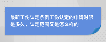 最新工伤认定条例工伤认定的申请时限是多久，认定范围又是怎么样的