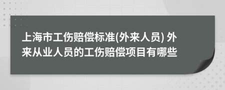 上海市工伤赔偿标准(外来人员) 外来从业人员的工伤赔偿项目有哪些