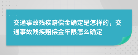 交通事故残疾赔偿金确定是怎样的，交通事故残疾赔偿金年限怎么确定