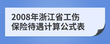 2008年浙江省工伤保险待遇计算公式表