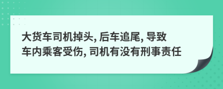 大货车司机掉头, 后车追尾, 导致车内乘客受伤, 司机有没有刑事责任