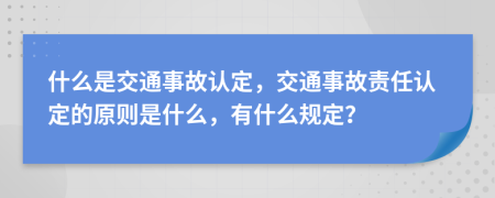 什么是交通事故认定，交通事故责任认定的原则是什么，有什么规定？