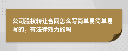 公司股权转让合同怎么写简单易简单易写的，有法律效力的吗