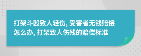 打架斗殴致人轻伤, 受害者无钱赔偿怎么办, 打架致人伤残的赔偿标准