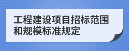 工程建设项目招标范围和规模标准规定