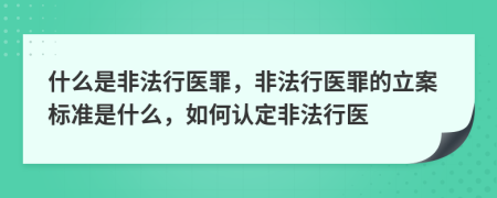 什么是非法行医罪，非法行医罪的立案标准是什么，如何认定非法行医