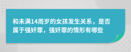 和未满14周岁的女孩发生关系，是否属于强奸罪，强奸罪的情形有哪些