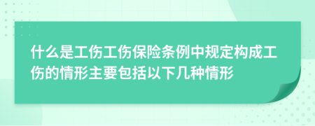 什么是工伤工伤保险条例中规定构成工伤的情形主要包括以下几种情形