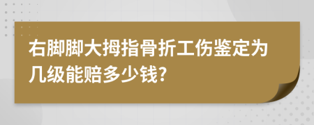右脚脚大拇指骨折工伤鉴定为几级能赔多少钱?