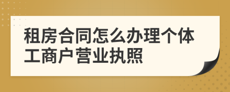 租房合同怎么办理个体工商户营业执照