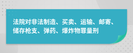 法院对非法制造、买卖、运输、邮寄、储存枪支、弹药、爆炸物罪量刑