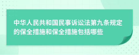 中华人民共和国民事诉讼法第九条规定的保全措施和保全措施包括哪些