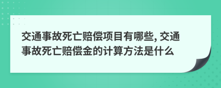 交通事故死亡赔偿项目有哪些, 交通事故死亡赔偿金的计算方法是什么