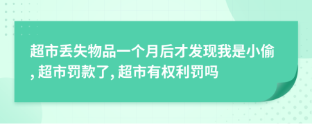 超市丢失物品一个月后才发现我是小偷, 超市罚款了, 超市有权利罚吗