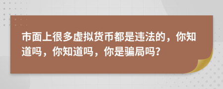 市面上很多虚拟货币都是违法的，你知道吗，你知道吗，你是骗局吗？