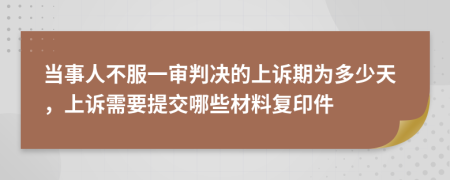 当事人不服一审判决的上诉期为多少天，上诉需要提交哪些材料复印件