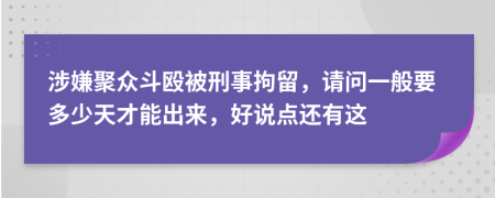 涉嫌聚众斗殴被刑事拘留，请问一般要多少天才能出来，好说点还有这