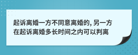 起诉离婚一方不同意离婚的, 另一方在起诉离婚多长时间之内可以判离