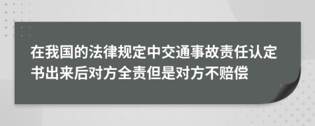 在我国的法律规定中交通事故责任认定书出来后对方全责但是对方不赔偿