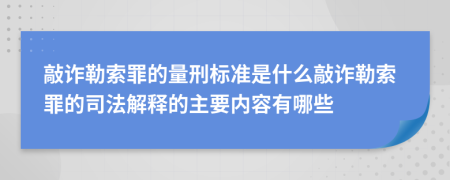 敲诈勒索罪的量刑标准是什么敲诈勒索罪的司法解释的主要内容有哪些