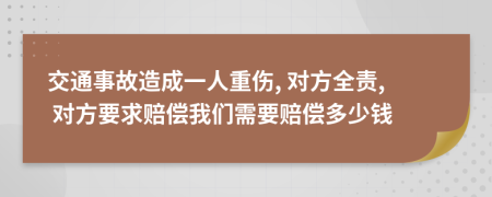 交通事故造成一人重伤, 对方全责, 对方要求赔偿我们需要赔偿多少钱