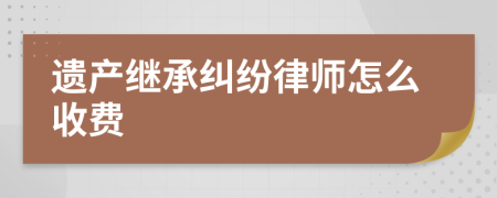 遗产继承纠纷律师怎么收费