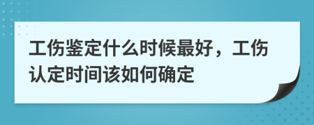 工伤鉴定什么时候最好，工伤认定时间该如何确定