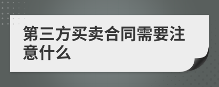 第三方买卖合同需要注意什么