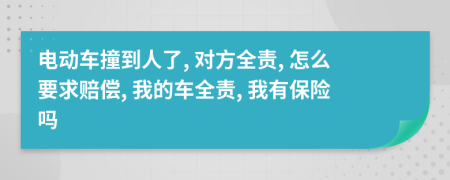 电动车撞到人了, 对方全责, 怎么要求赔偿, 我的车全责, 我有保险吗