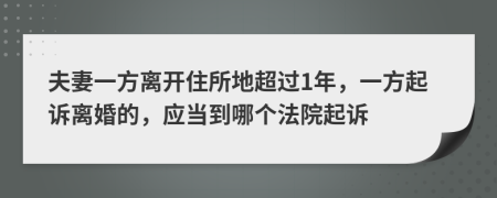 夫妻一方离开住所地超过1年，一方起诉离婚的，应当到哪个法院起诉