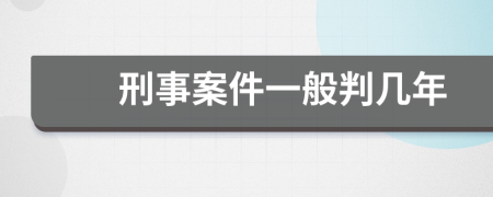 刑事案件一般判几年