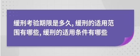 缓刑考验期限是多久, 缓刑的适用范围有哪些, 缓刑的适用条件有哪些