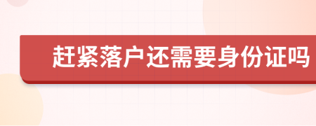 赶紧落户还需要身份证吗