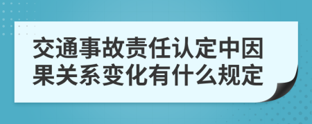 交通事故责任认定中因果关系变化有什么规定