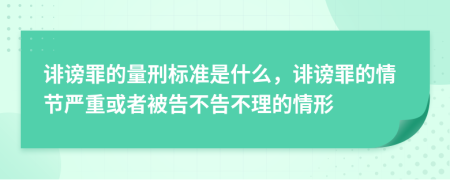 诽谤罪的量刑标准是什么，诽谤罪的情节严重或者被告不告不理的情形