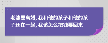 老婆要离婚, 我和他的孩子和他的孩子还在一起, 我该怎么把钱要回来