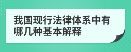 我国现行法律体系中有哪几种基本解释