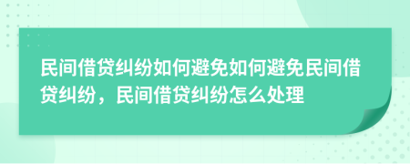 民间借贷纠纷如何避免如何避免民间借贷纠纷，民间借贷纠纷怎么处理