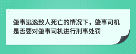 肇事逃逸致人死亡的情况下，肇事司机是否要对肇事司机进行刑事处罚