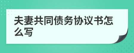 夫妻共同债务协议书怎么写