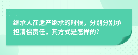 继承人在遗产继承的时候，分别分别承担清偿责任，其方式是怎样的？